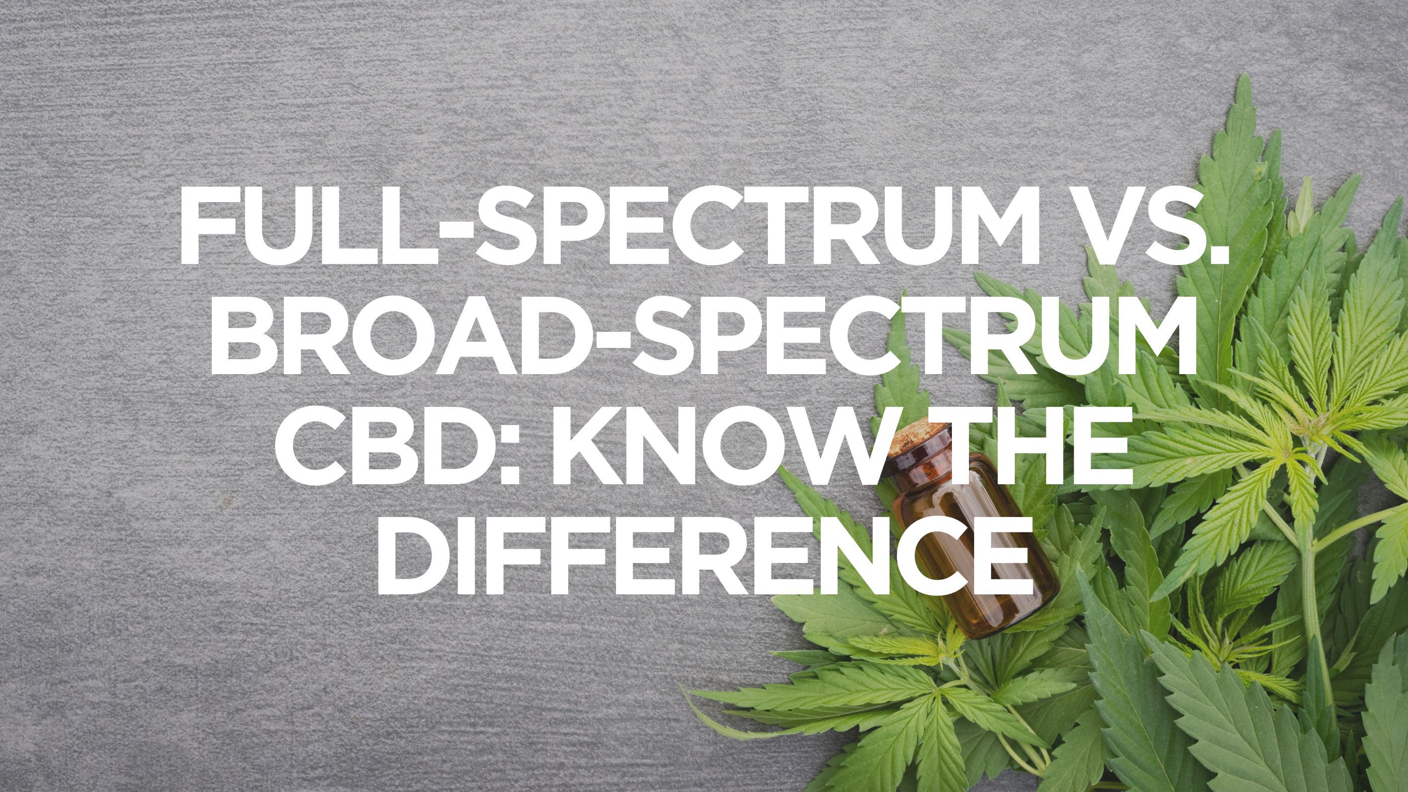 Full-Spectrum vs. Broad-Spectrum CBD: Know the Difference